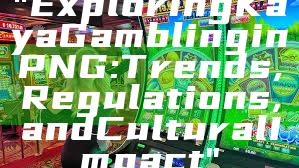 "Exploring Kaya Gambling in PNG: Trends, Regulations, and Cultural Impact"