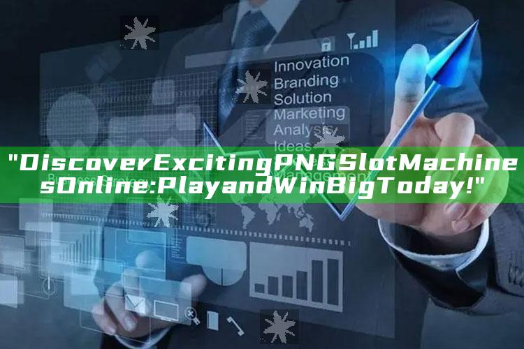 "Discover Exciting PNG Slot Machines Online: Play and Win Big Today!"