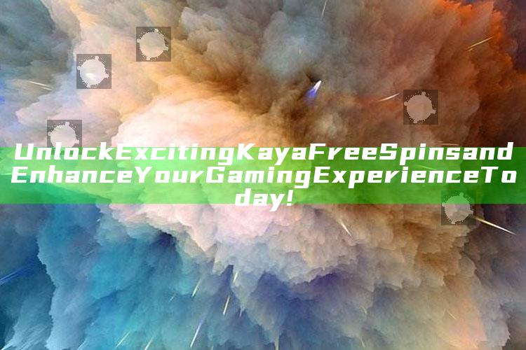 Unlock Exciting Kaya Free Spins and Enhance Your Gaming Experience Today!