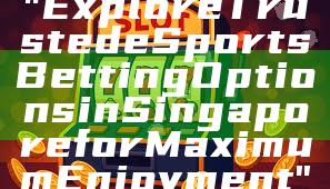 "Explore Trusted eSports Betting Options in Singapore for Maximum Enjoyment"