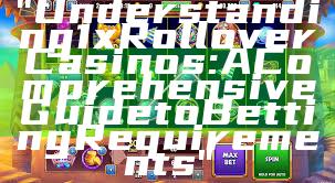 "Understanding 1x Rollover Casinos: A Comprehensive Guide to Betting Requirements"