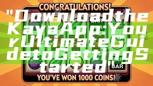 "Download the Kaya App: Your Ultimate Guide to Getting Started"