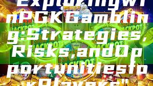 "Exploring WinPGK Gambling: Strategies, Risks, and Opportunities for Players"