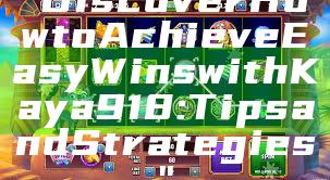 "Discover How to Achieve Easy Wins with Kaya918: Tips and Strategies"