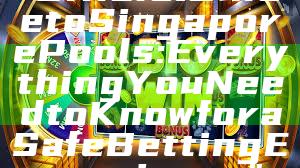 "Official Guide to Singapore Pools: Everything You Need to Know for a Safe Betting Experience"