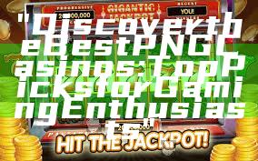 "Discover the Best PNG Casinos: Top Picks for Gaming Enthusiasts"