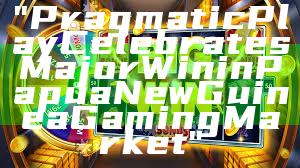 "Pragmatic Play Celebrates Major Win in Papua New Guinea Gaming Market"