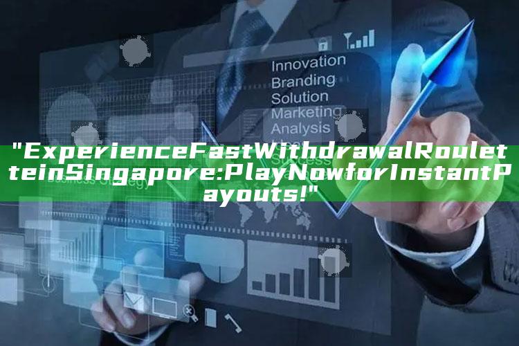 "Experience Fast Withdrawal Roulette in Singapore: Play Now for Instant Payouts!"