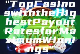 "Top Casinos with the Highest Payout Rates for Maximum Winnings"