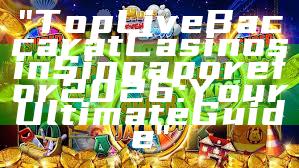 "Top Live Baccarat Casinos in Singapore for 2026: Your Ultimate Guide"