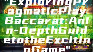 "Exploring Pragmatic Play Baccarat: An In-Depth Guide to the Exciting Game"