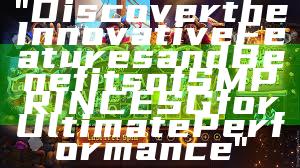 "Discover the Innovative Features and Benefits of SMPRINCE SG for Ultimate Performance"