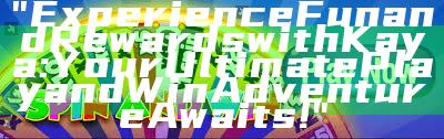 "Experience Fun and Rewards with Kaya: Your Ultimate Play and Win Adventure Awaits!"