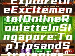 "Explore the Excitement of Online Roulette in Singapore: Top Tips and Strategies"