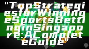 "Top Strategies for Winning eSports Betting in Singapore: A Complete Guide"