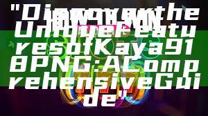 "Discover the Unique Features of Kaya918 PNG: A Comprehensive Guide"