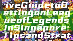 "Comprehensive Guide to Betting on League of Legends in Singapore: Tips and Strategies"