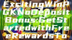 "Discover the Exciting WinPGK No Deposit Bonus: Get Started with Free Rewards Today!"