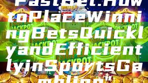 "Fast Bet: How to Place Winning Bets Quickly and Efficiently in Sports Gambling"