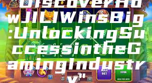 "Discover How JILI Wins Big: Unlocking Success in the Gaming Industry"
