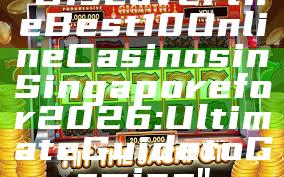 "Discover the Best 10 Online Casinos in Singapore for 2026: Ultimate Guide to Gaming"