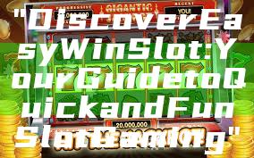 "Discover Easy Win Slot: Your Guide to Quick and Fun Slot Gaming"