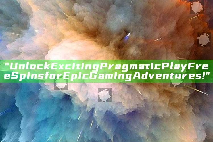 "Unlock Exciting Pragmatic Play Free Spins for Epic Gaming Adventures!"