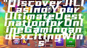 "Discover JILI Casino: Your Ultimate Destination for Online Gaming and Exciting Wins"