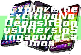 "Explore the Exciting No Deposit Bonus Offers in Singapore Casinos"
