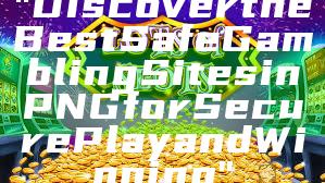 "Discover the Best Safe Gambling Sites in PNG for Secure Play and Winning"