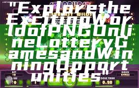 "Explore the Exciting World of PNG Online Lottery Games and Winning Opportunities"