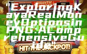 "Exploring Kaya Real Money Options in PNG: A Comprehensive Guide"