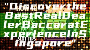 "Discover the Best Real Dealer Baccarat Experience in Singapore"