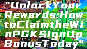 "Unlock Your Rewards: How to Claim the WinPGK Sign Up Bonus Today"
