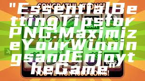 "Essential Betting Tips for PNG: Maximize Your Winnings and Enjoy the Game"