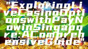 "Exploring Live Casino Options with PayNow in Singapore: A Comprehensive Guide"